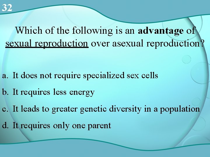 32 Which of the following is an advantage of sexual reproduction over asexual reproduction?