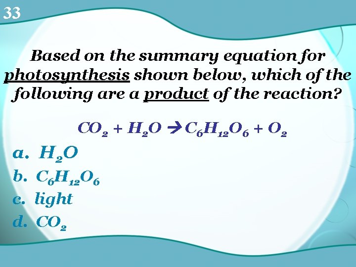 33 Based on the summary equation for photosynthesis shown below, which of the following