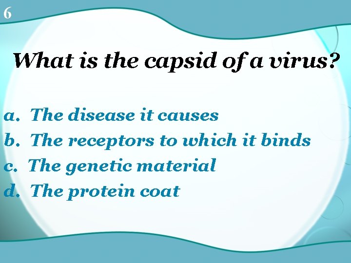 6 What is the capsid of a virus? a. b. c. d. The disease