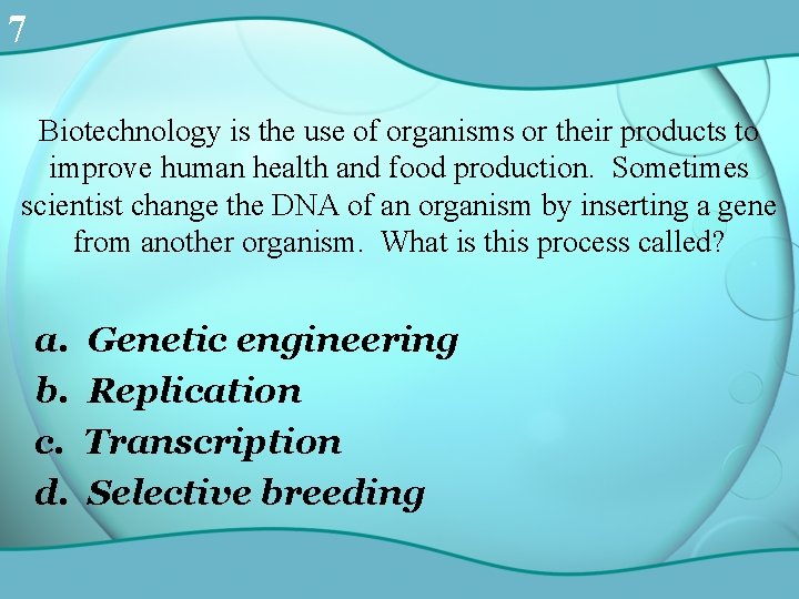 7 Biotechnology is the use of organisms or their products to improve human health