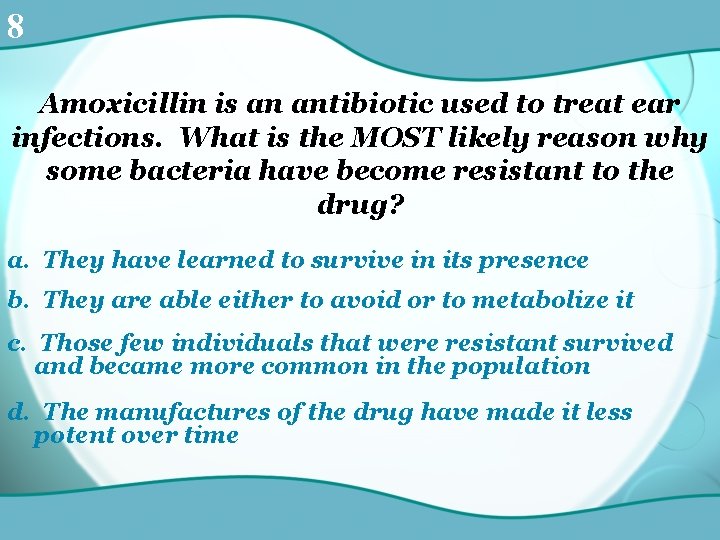 8 Amoxicillin is an antibiotic used to treat ear infections. What is the MOST