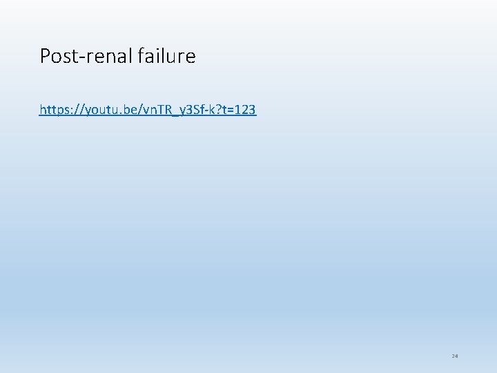 Post-renal failure https: //youtu. be/vn. TR_y 3 Sf-k? t=123 24 