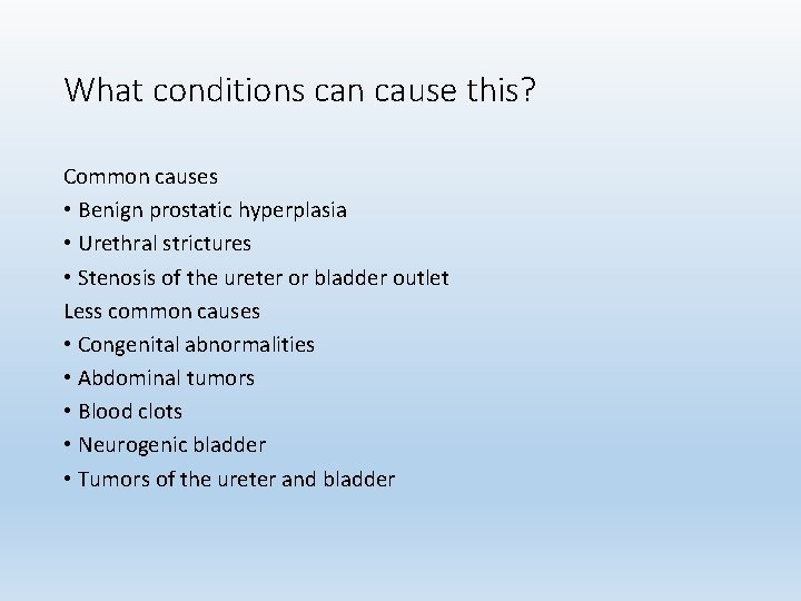 What conditions can cause this? Common causes • Benign prostatic hyperplasia • Urethral strictures