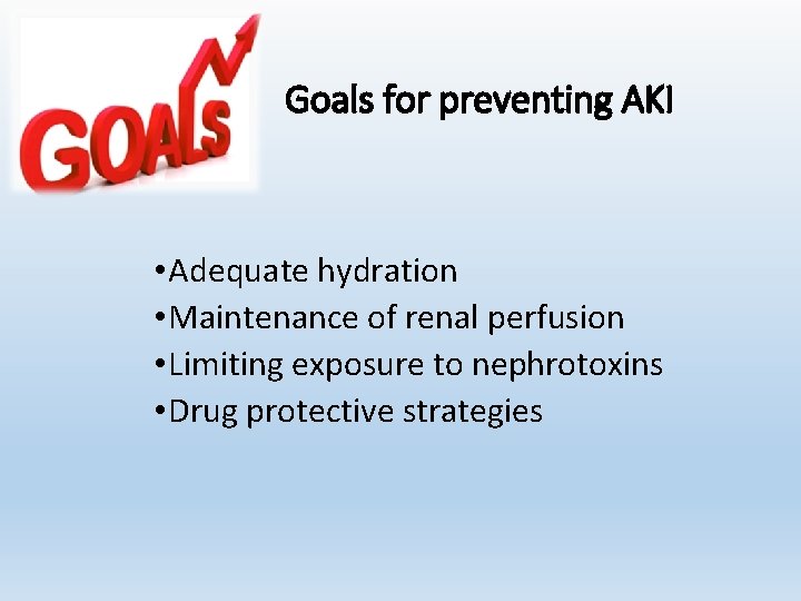 Goals for preventing AKI • Adequate hydration • Maintenance of renal perfusion • Limiting