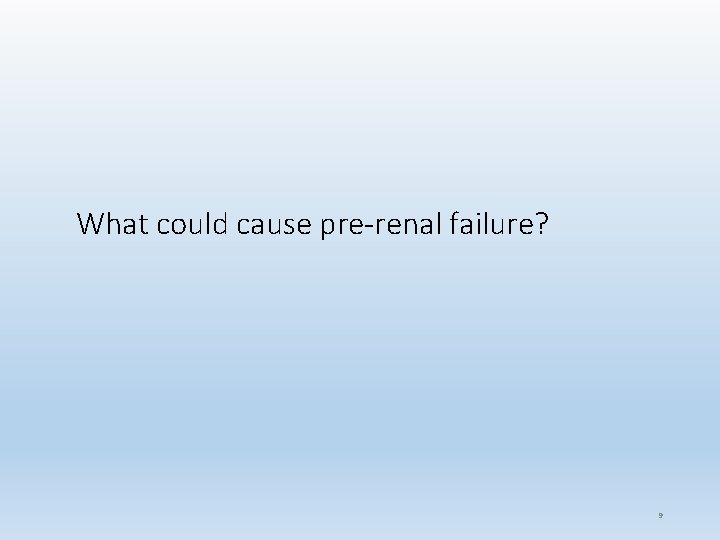 What could cause pre-renal failure? 9 