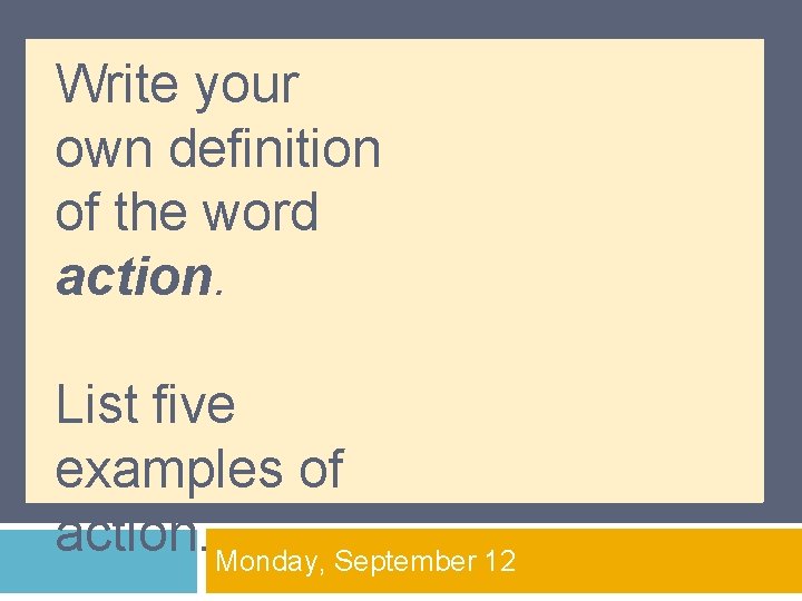 Write your own definition of the word action. List five examples of action. Monday,