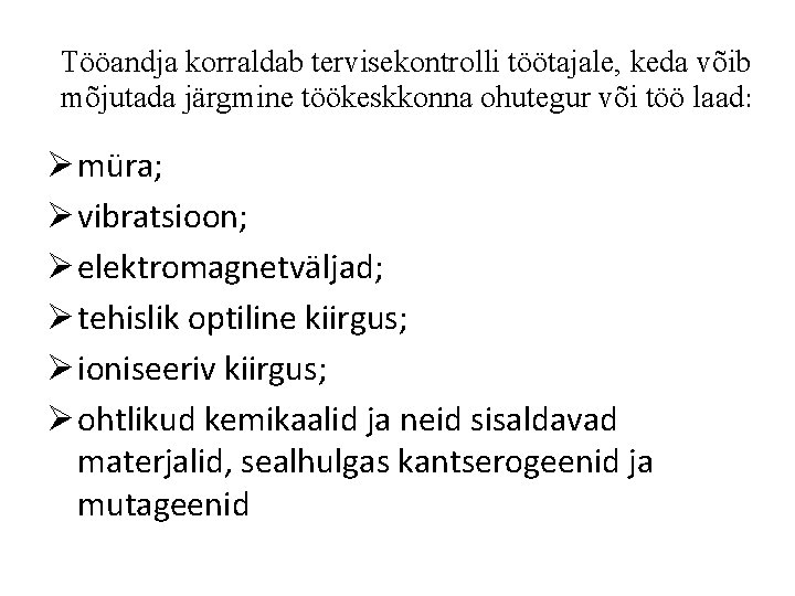 Tööandja korraldab tervisekontrolli töötajale, keda võib mõjutada järgmine töökeskkonna ohutegur või töö laad: Ø