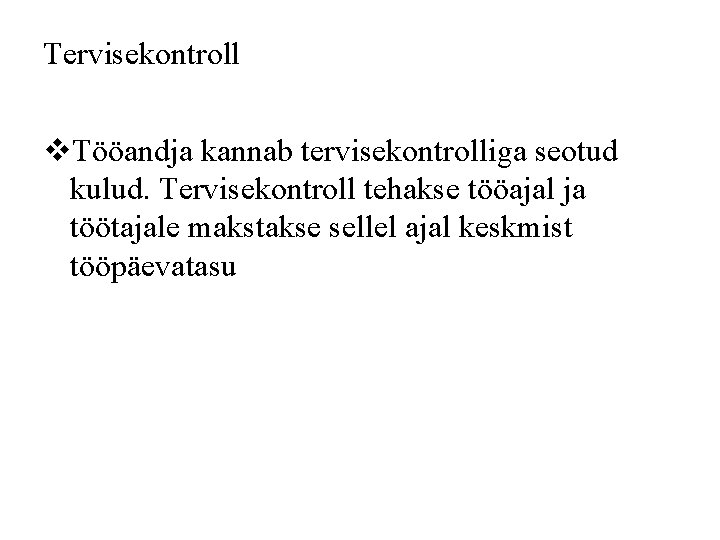 Tervisekontroll v. Tööandja kannab tervisekontrolliga seotud kulud. Tervisekontroll tehakse tööajal ja töötajale makstakse sellel