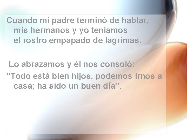 Cuando mi padre terminó de hablar, mis hermanos y yo teníamos el rostro empapado