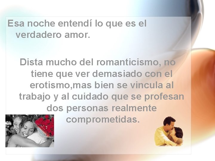 Esa noche entendí lo que es el verdadero amor. Dista mucho del romanticismo, no