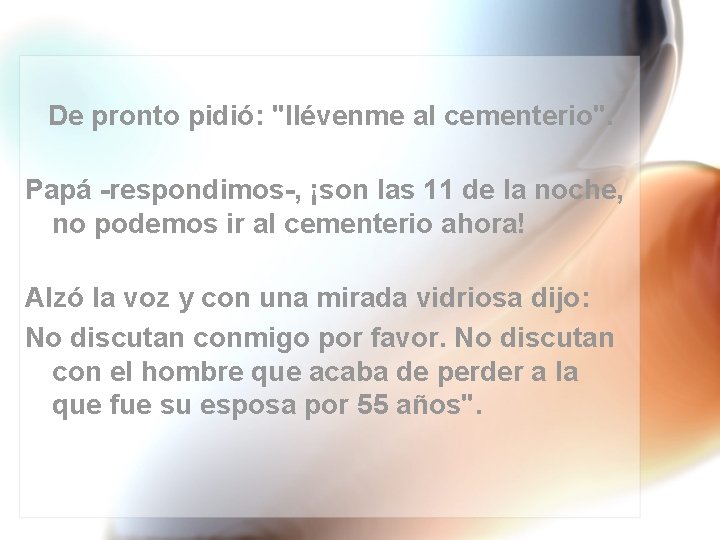  De pronto pidió: "llévenme al cementerio". Papá -respondimos-, ¡son las 11 de la