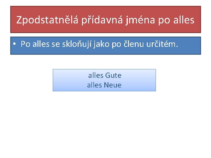 Zpodstatnělá přídavná jména po alles • Po alles se skloňují jako po členu určitém.