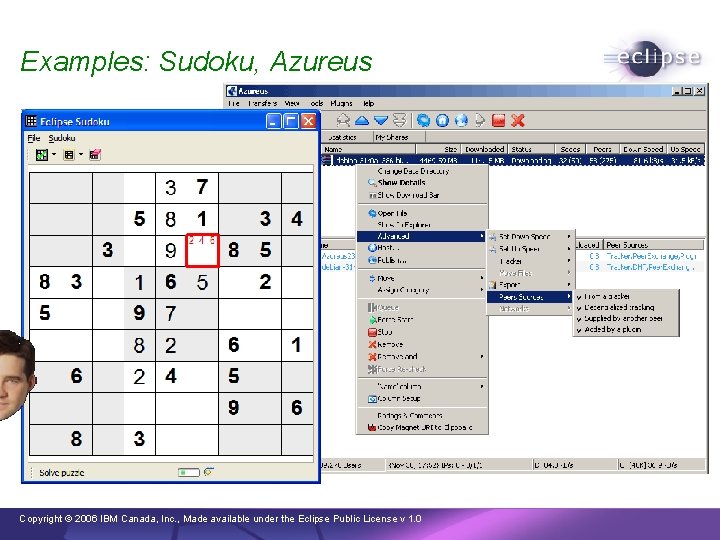 Examples: Sudoku, Azureus Copyright © 2006 IBM Canada, Inc. , Made available under the