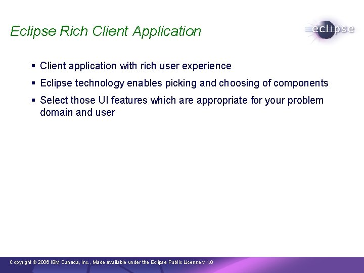 Eclipse Rich Client Application § Client application with rich user experience § Eclipse technology