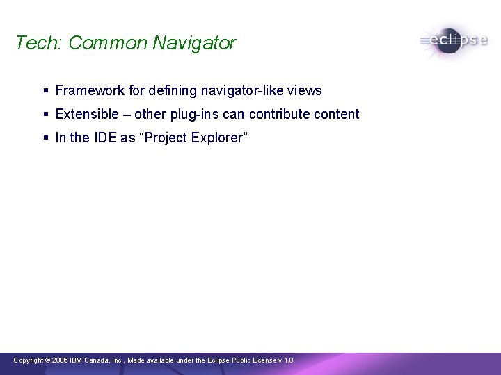 Tech: Common Navigator § Framework for defining navigator-like views § Extensible – other plug-ins