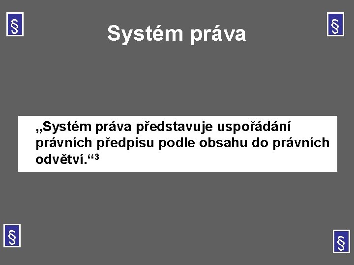 § Systém práva § „Systém práva představuje uspořádání právních předpisu podle obsahu do právních