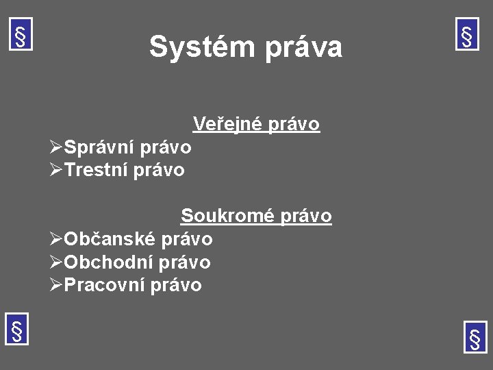 § Systém práva § Veřejné právo ØSprávní právo ØTrestní právo Soukromé právo ØObčanské právo