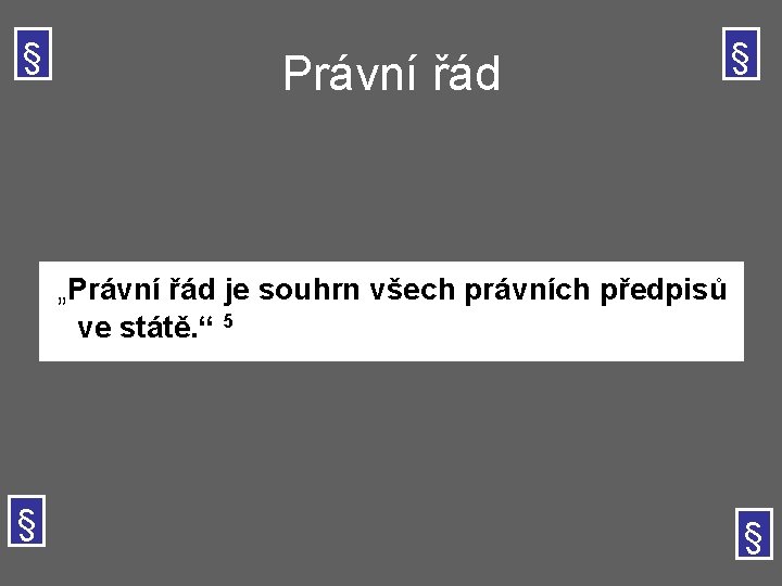 § Právní řád § „Právní řád je souhrn všech právních předpisů ve státě. “