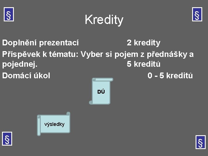 § Kredity § Doplnění prezentací 2 kredity Příspěvek k tématu: Vyber si pojem z