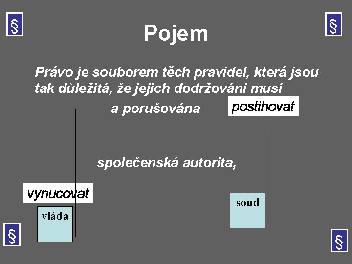 § § Pojem Právo je souborem těch pravidel, která jsou tak důležitá, že jejich