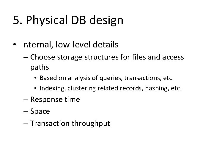 5. Physical DB design • Internal, low-level details – Choose storage structures for files