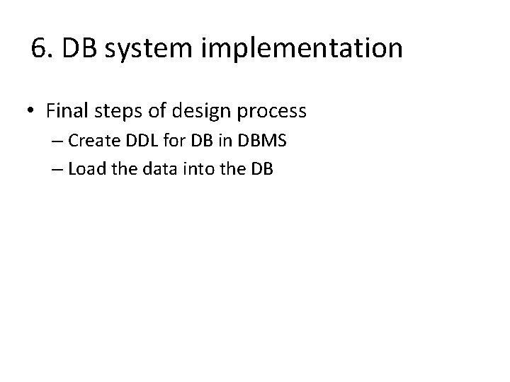 6. DB system implementation • Final steps of design process – Create DDL for