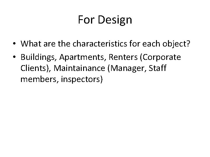 For Design • What are the characteristics for each object? • Buildings, Apartments, Renters