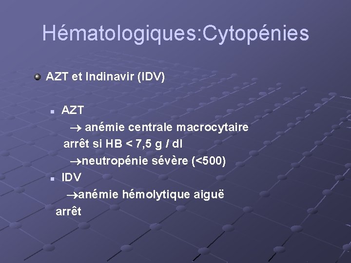 Hématologiques: Cytopénies AZT et Indinavir (IDV) n AZT anémie centrale macrocytaire arrêt si HB