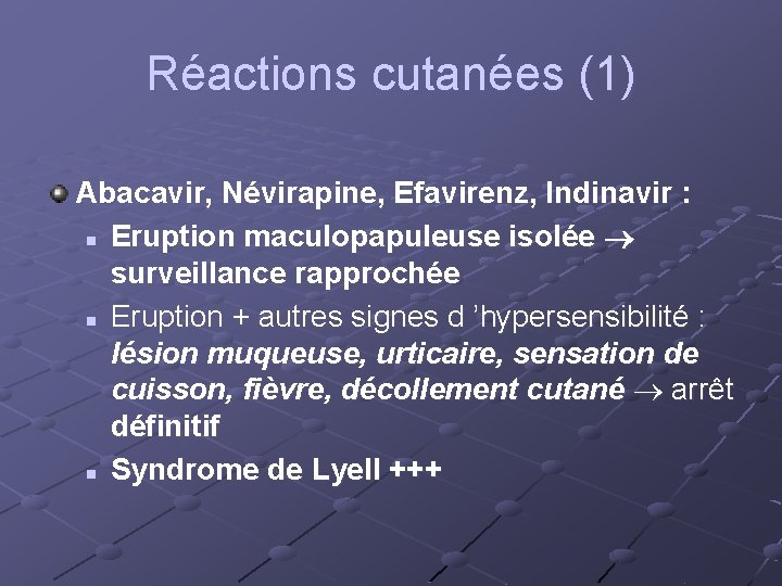 Réactions cutanées (1) Abacavir, Névirapine, Efavirenz, Indinavir : n Eruption maculopapuleuse isolée surveillance rapprochée