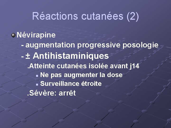 Réactions cutanées (2) Névirapine - augmentation progressive posologie - ± Antihistaminiques . Atteinte cutanées