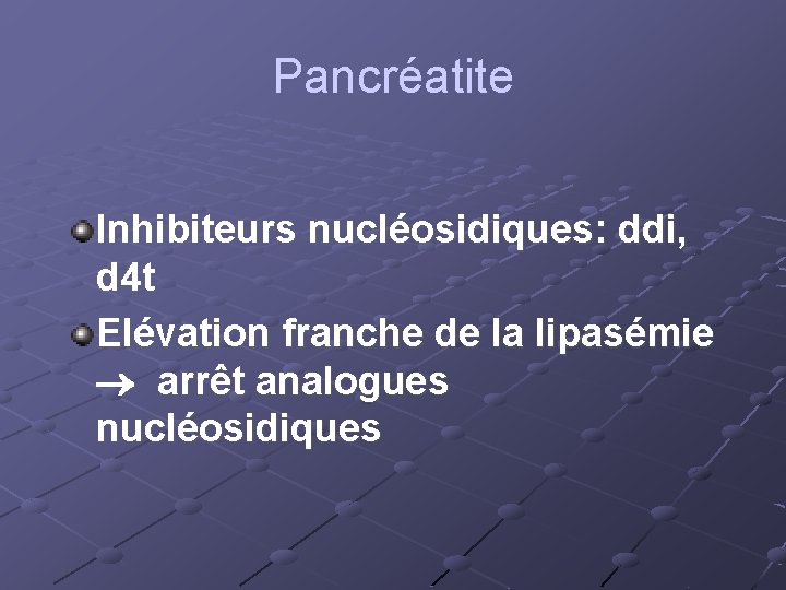 Pancréatite Inhibiteurs nucléosidiques: ddi, d 4 t Elévation franche de la lipasémie arrêt analogues