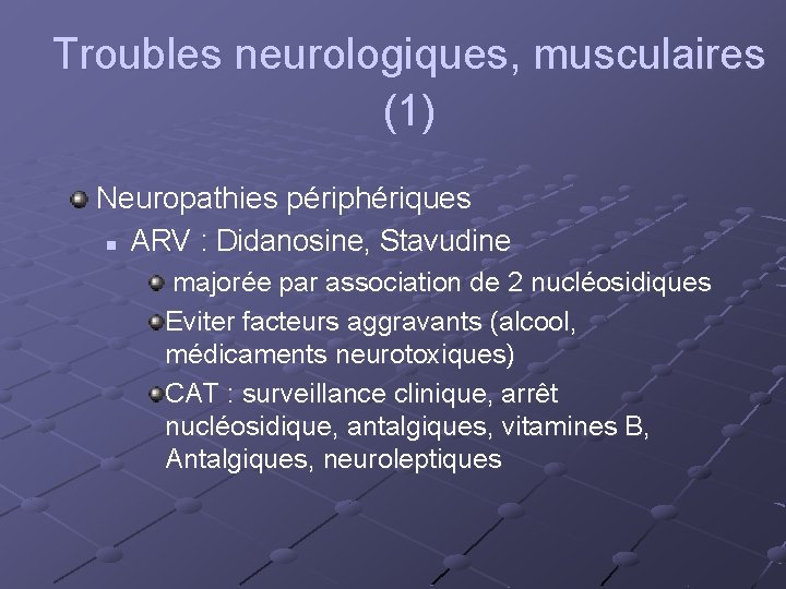 Troubles neurologiques, musculaires (1) Neuropathies périphériques n ARV : Didanosine, Stavudine majorée par association