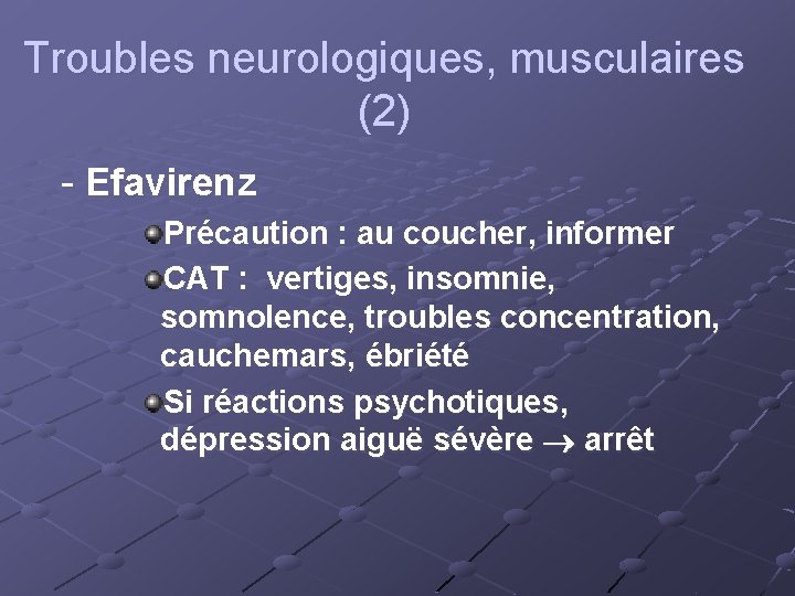 Troubles neurologiques, musculaires (2) - Efavirenz Précaution : au coucher, informer CAT : vertiges,