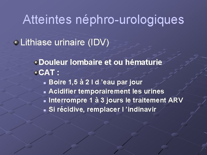 Atteintes néphro-urologiques Lithiase urinaire (IDV) Douleur lombaire et ou hématurie CAT : n n