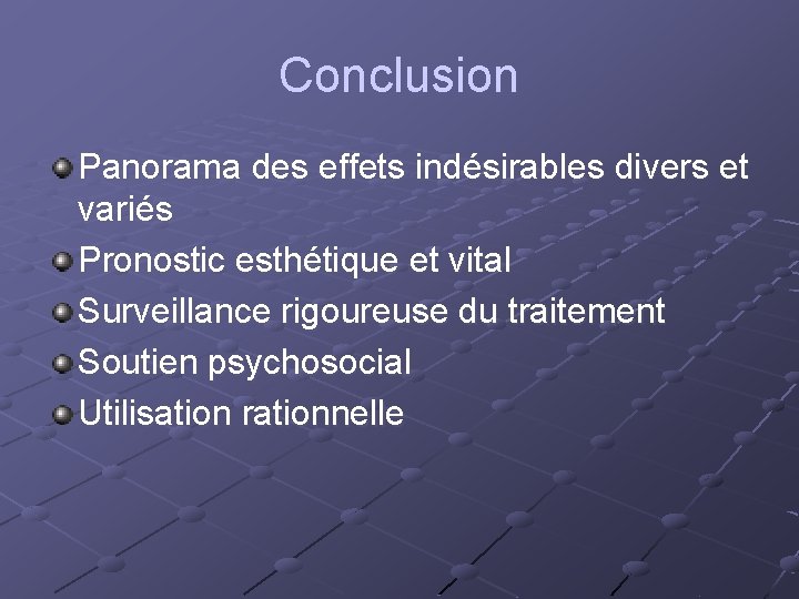 Conclusion Panorama des effets indésirables divers et variés Pronostic esthétique et vital Surveillance rigoureuse