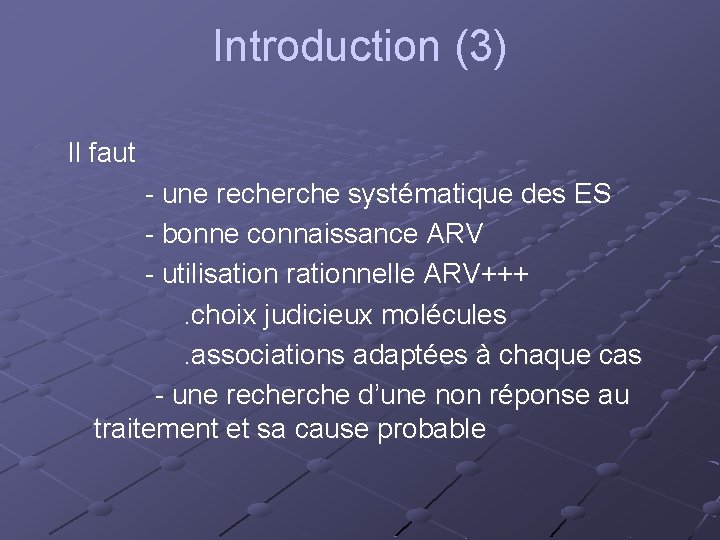 Introduction (3) Il faut - une recherche systématique des ES - bonne connaissance ARV