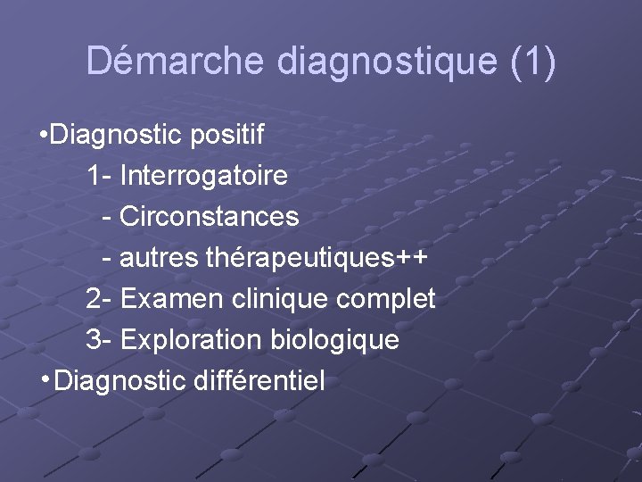 Démarche diagnostique (1) • Diagnostic positif 1 - Interrogatoire - Circonstances - autres thérapeutiques++