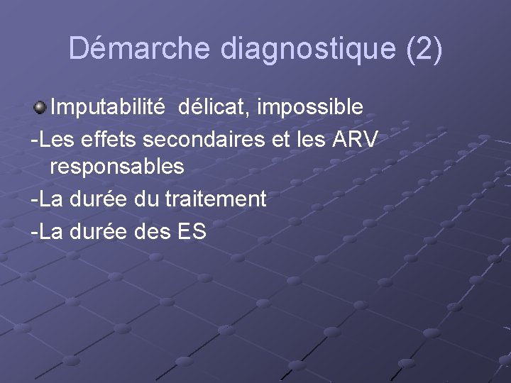 Démarche diagnostique (2) Imputabilité délicat, impossible -Les effets secondaires et les ARV responsables -La