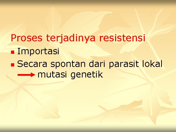 Proses terjadinya resistensi Importasi n Secara spontan dari parasit lokal mutasi genetik n 