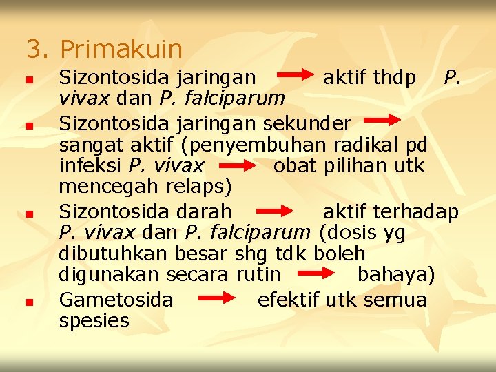 3. Primakuin n n Sizontosida jaringan aktif thdp P. vivax dan P. falciparum Sizontosida