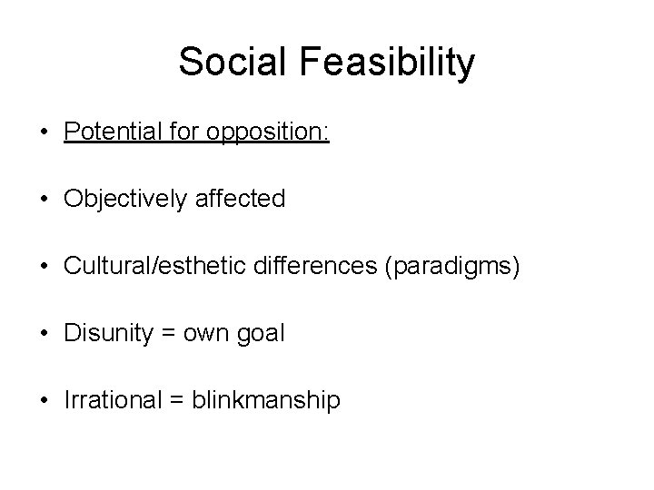 Social Feasibility • Potential for opposition: • Objectively affected • Cultural/esthetic differences (paradigms) •