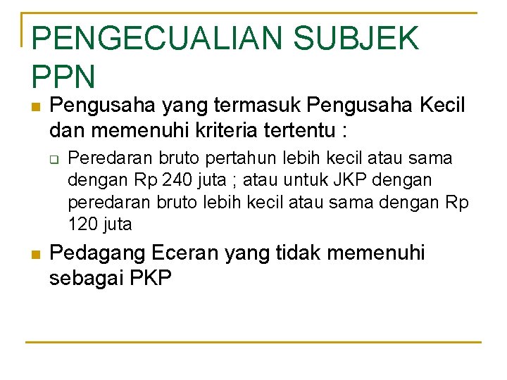 PENGECUALIAN SUBJEK PPN n Pengusaha yang termasuk Pengusaha Kecil dan memenuhi kriteria tertentu :
