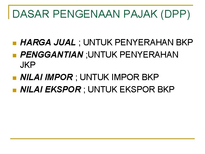 DASAR PENGENAAN PAJAK (DPP) n n HARGA JUAL ; UNTUK PENYERAHAN BKP PENGGANTIAN ;