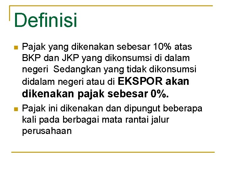 Definisi n Pajak yang dikenakan sebesar 10% atas BKP dan JKP yang dikonsumsi di