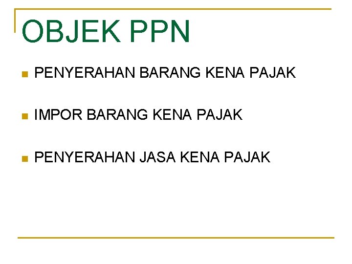 OBJEK PPN n PENYERAHAN BARANG KENA PAJAK n IMPOR BARANG KENA PAJAK n PENYERAHAN