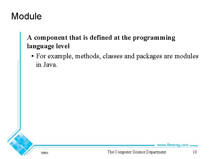 Module A component that is defined at the programming language level • For example,