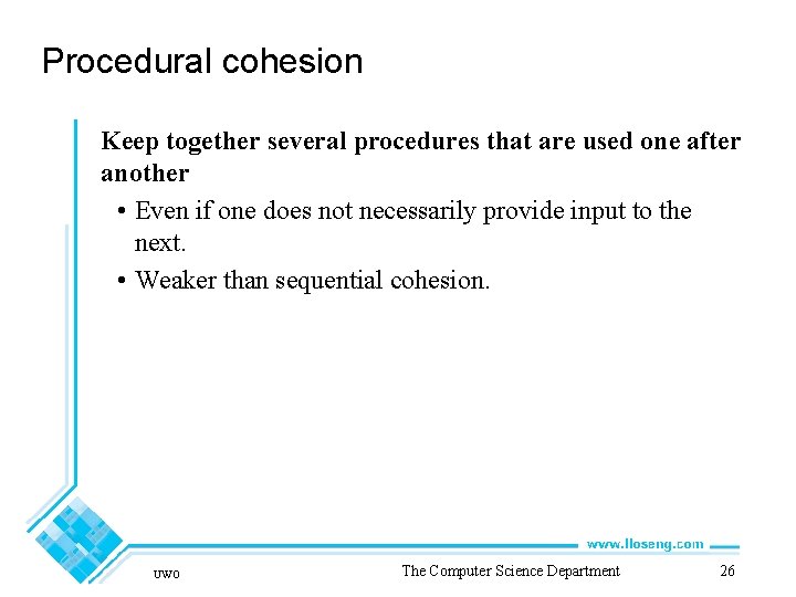 Procedural cohesion Keep together several procedures that are used one after another • Even