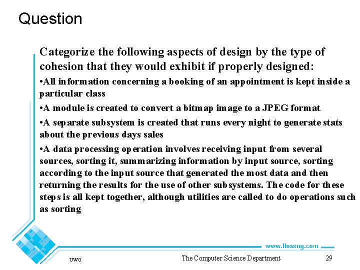 Question Categorize the following aspects of design by the type of cohesion that they