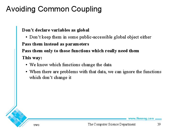 Avoiding Common Coupling Don’t declare variables as global • Don’t keep them in some