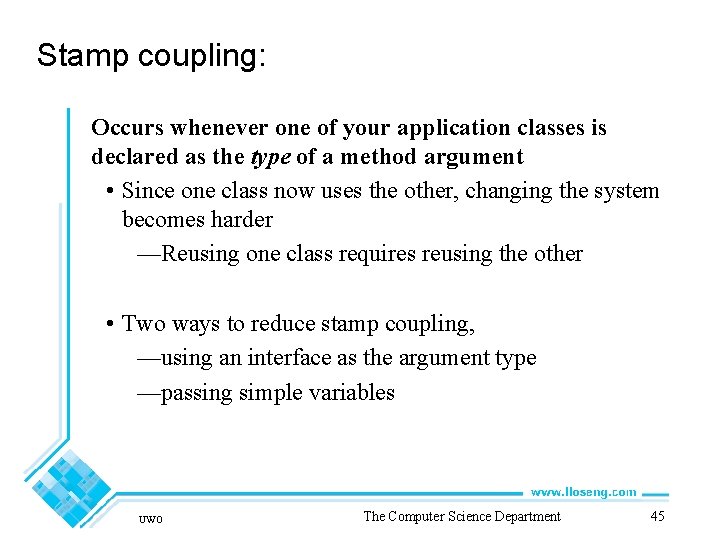 Stamp coupling: Occurs whenever one of your application classes is declared as the type